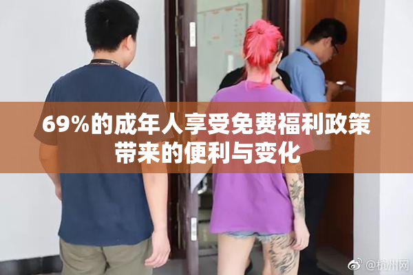69%的成年人享受免费福利政策带来的便利与变化