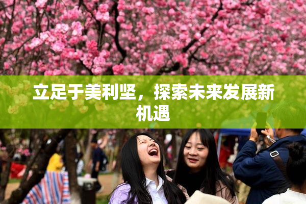 立足于美利坚，探索未来发展新机遇