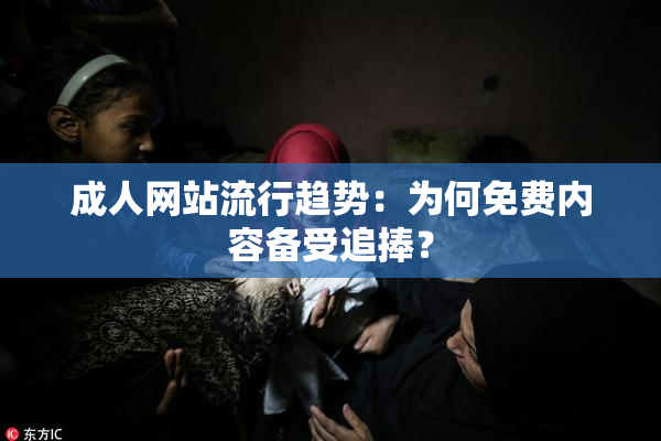 成人网站流行趋势：为何免费内容备受追捧？