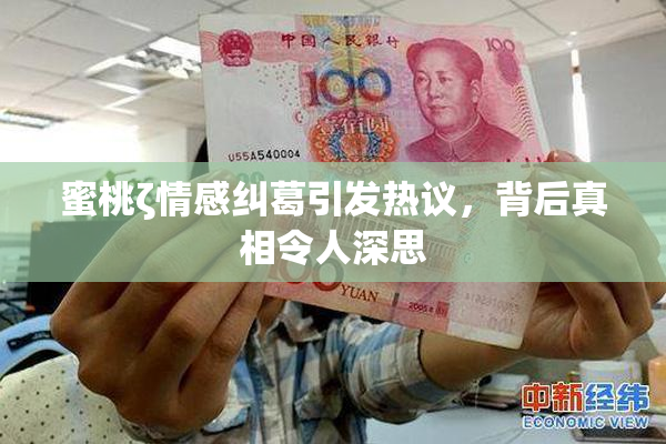 蜜桃ζ情感纠葛引发热议，背后真相令人深思