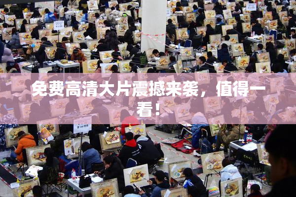 免费高清大片震撼来袭，值得一看！