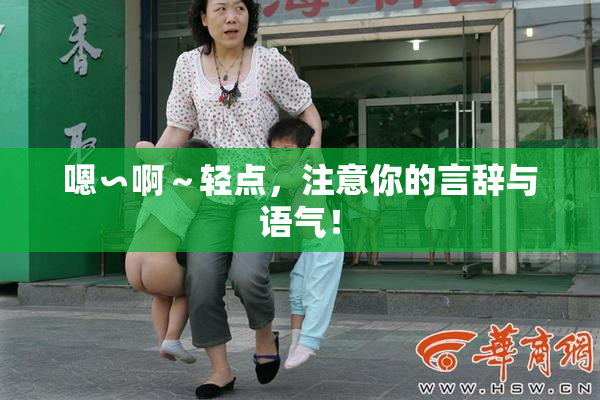 嗯∽啊～轻点，注意你的言辞与语气！