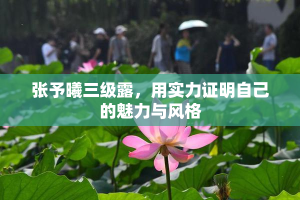 张予曦三级露，用实力证明自己的魅力与风格