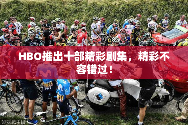 HBO推出十部精彩剧集，精彩不容错过！