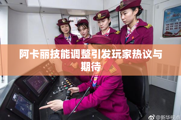 阿卡丽技能调整引发玩家热议与期待
