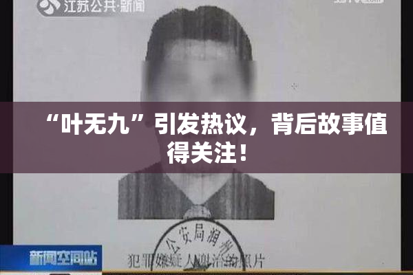“叶无九”引发热议，背后故事值得关注！