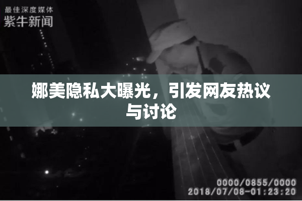 娜美隐私大曝光，引发网友热议与讨论