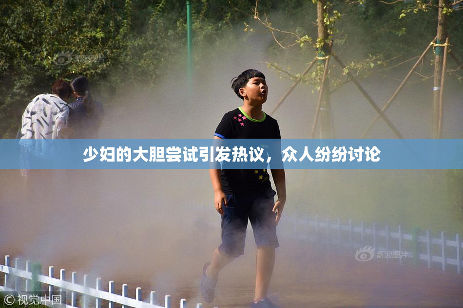 少妇的大胆尝试引发热议，众人纷纷讨论
