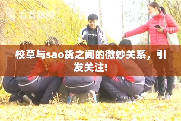 校草与sao货之间的微妙关系，引发关注!