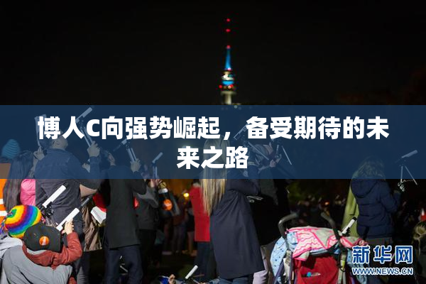 博人C向强势崛起，备受期待的未来之路
