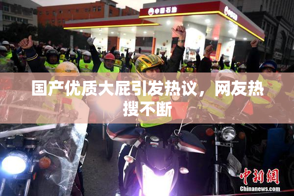 国产优质大屁引发热议，网友热搜不断