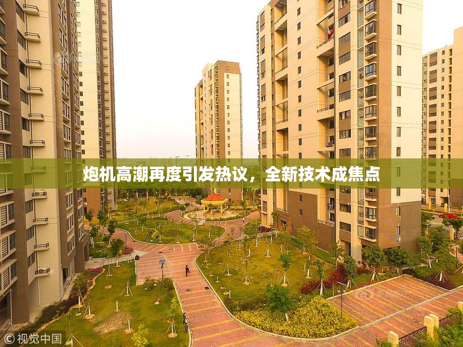 炮机高潮再度引发热议，全新技术成焦点