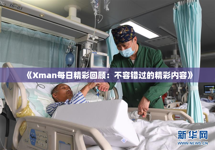 《Xman每日精彩回顾：不容错过的精彩内容》