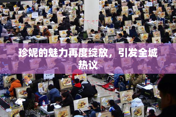 珍妮的魅力再度绽放，引发全城热议