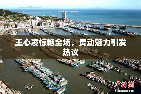 王心凌惊艳全场，灵动魅力引发热议