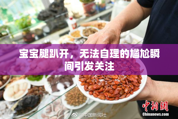 宝宝腿趴开，无法自理的尴尬瞬间引发关注