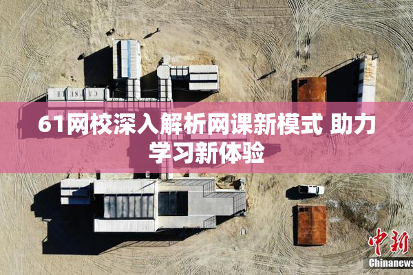 61网校深入解析网课新模式 助力学习新体验