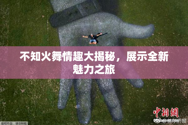 不知火舞情趣大揭秘，展示全新魅力之旅