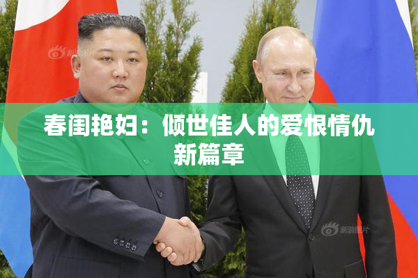 春闺艳妇：倾世佳人的爱恨情仇新篇章
