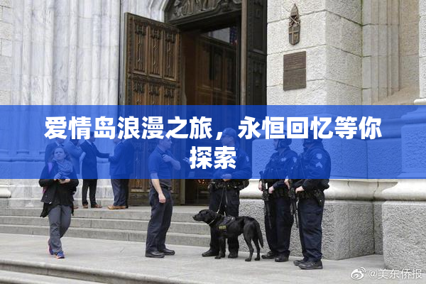 爱情岛浪漫之旅，永恒回忆等你探索