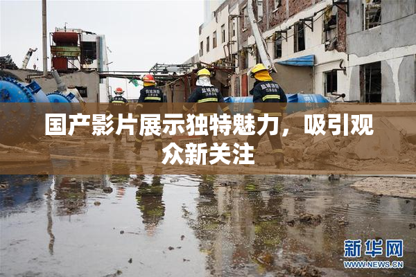 国产影片展示独特魅力，吸引观众新关注