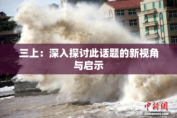 三上：深入探讨此话题的新视角与启示