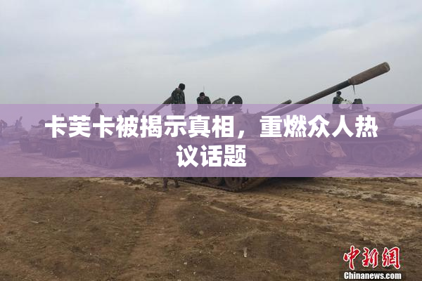 卡芙卡被揭示真相，重燃众人热议话题