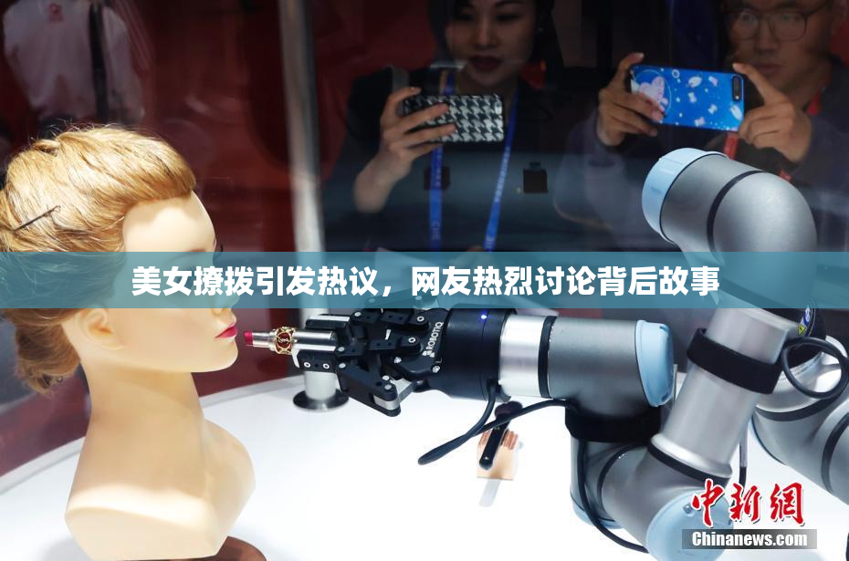 美女撩拨引发热议，网友热烈讨论背后故事