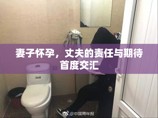 妻子怀孕，丈夫的责任与期待首度交汇
