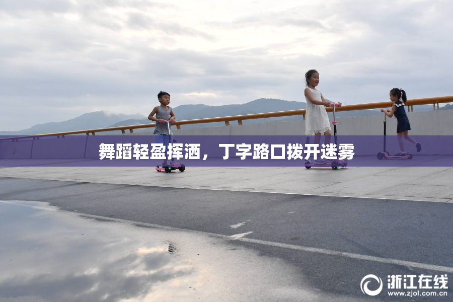 舞蹈轻盈挥洒，丁字路口拨开迷雾