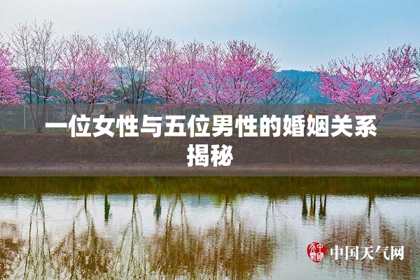 一位女性与五位男性的婚姻关系揭秘