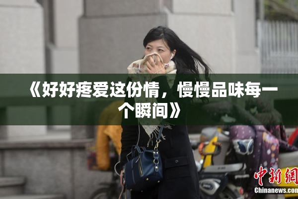 《好好疼爱这份情，慢慢品味每一个瞬间》