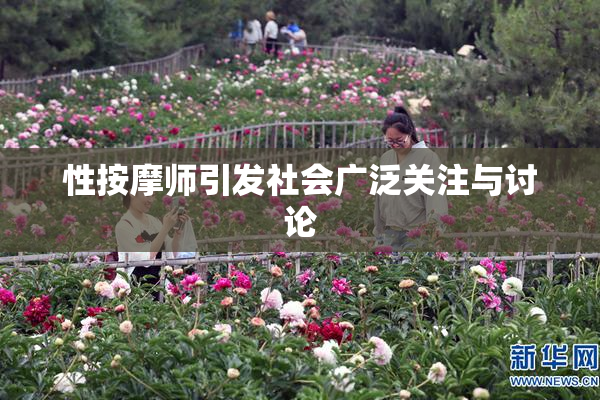 性按摩师引发社会广泛关注与讨论