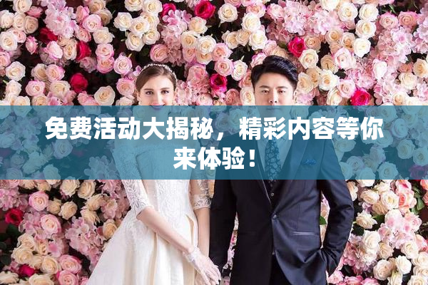 免费活动大揭秘，精彩内容等你来体验！