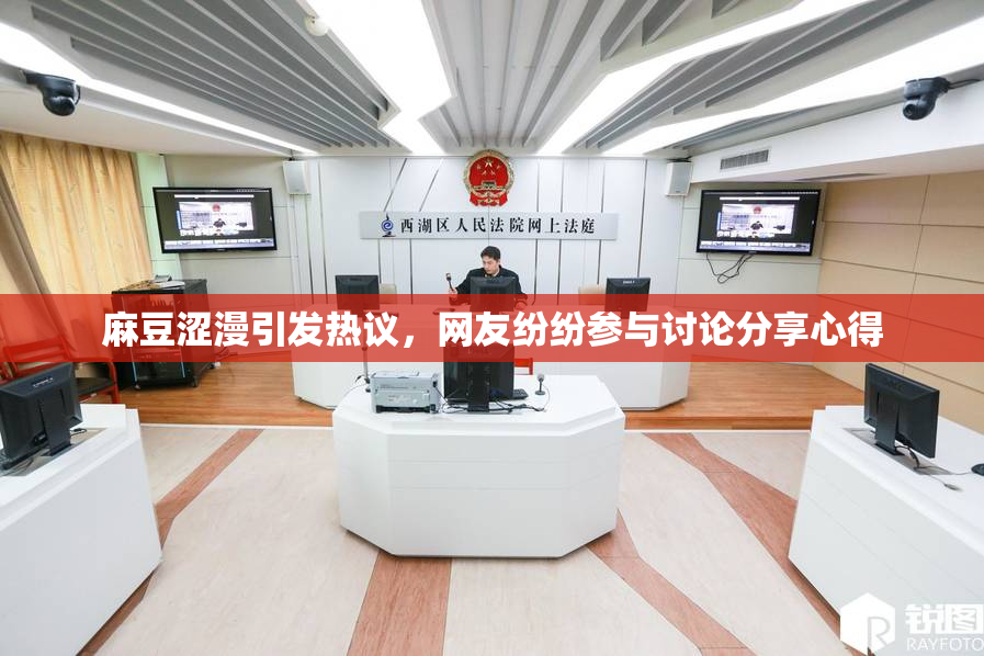 麻豆涩漫引发热议，网友纷纷参与讨论分享心得