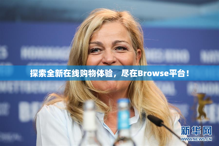 探索全新在线购物体验，尽在Browse平台！