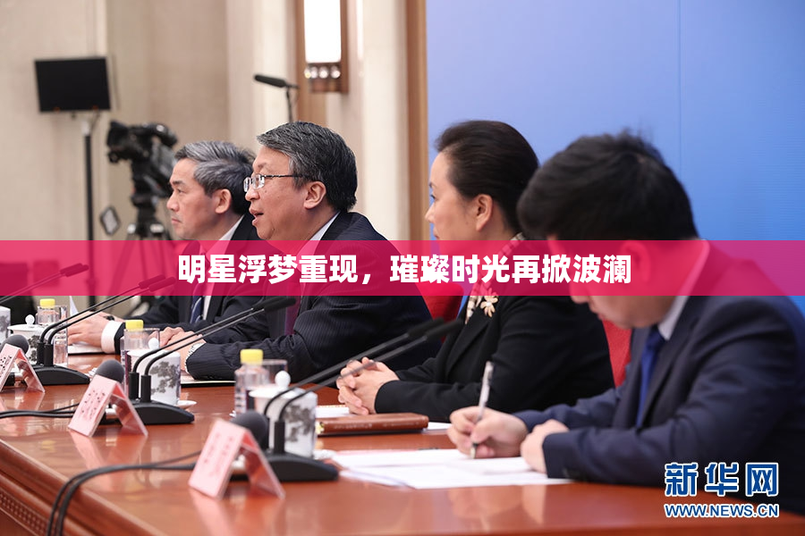 明星浮梦重现，璀璨时光再掀波澜
