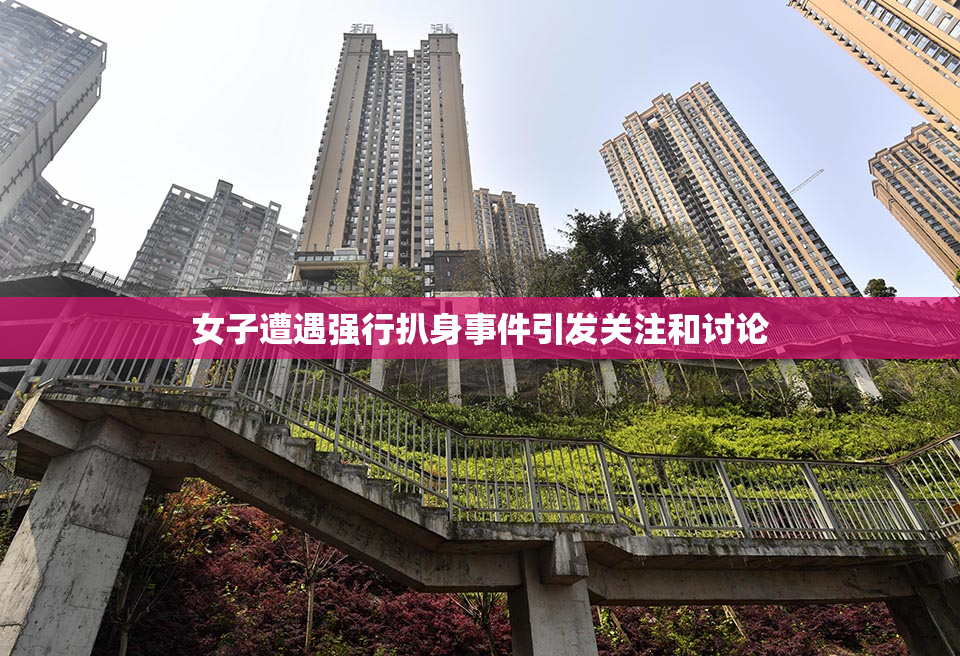 女子遭遇强行扒身事件引发关注和讨论
