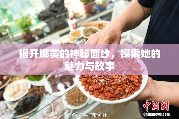 揭开娜美的神秘面纱，探索她的魅力与故事