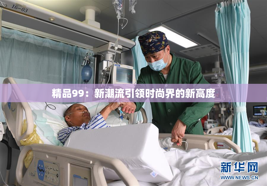 精品99：新潮流引领时尚界的新高度