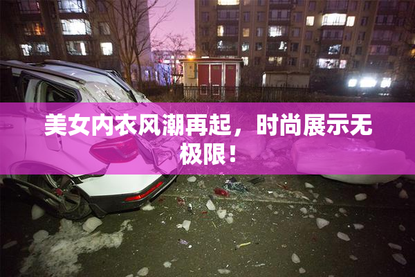美女内衣风潮再起，时尚展示无极限！