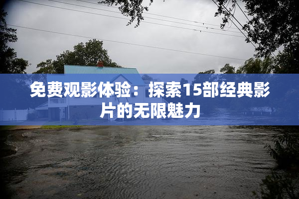 免费观影体验：探索15部经典影片的无限魅力