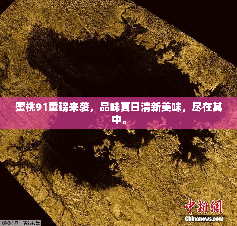 蜜桃91重磅来袭，品味夏日清新美味，尽在其中。