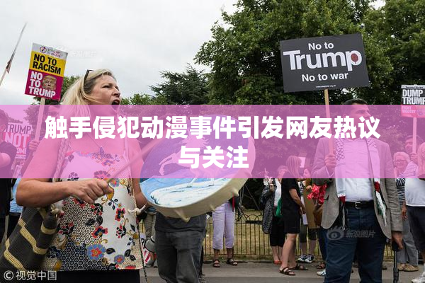 触手侵犯动漫事件引发网友热议与关注