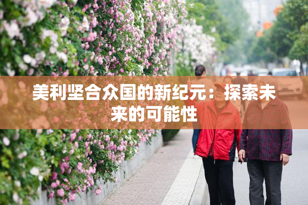 美利坚合众国的新纪元：探索未来的可能性