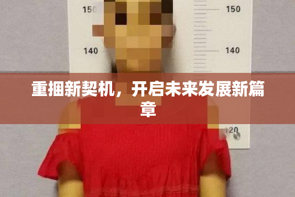 重捆新契机，开启未来发展新篇章