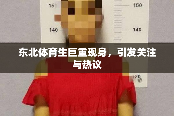 东北体育生巨重现身，引发关注与热议
