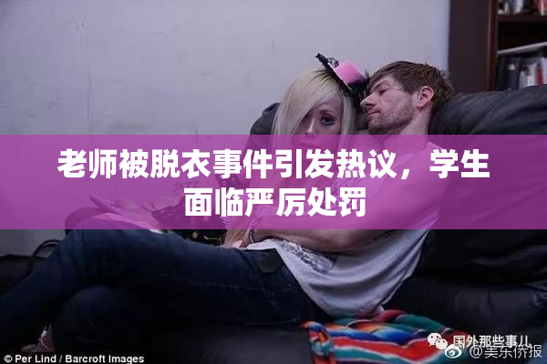 老师被脱衣事件引发热议，学生面临严厉处罚