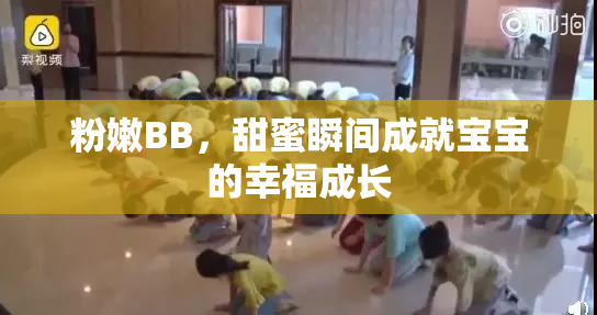 粉嫩BB，甜蜜瞬间成就宝宝的幸福成长