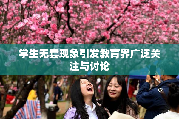 学生无套现象引发教育界广泛关注与讨论